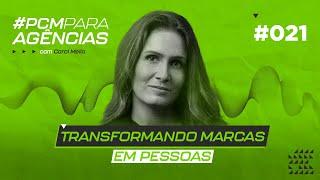 TRANSFORMANDO MARCAS EM PESSOAS | #PCMAGENCIAS 21 | CAROL MELLO