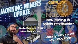 Morning Miners Update - Happy 4th To My USA Fam - OctoServer Price Is Live - GPU Mining Profitable?