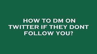 How to dm on twitter if they dont follow you?