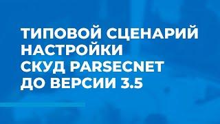 Типовой сценарий настройки СКУД ParsecNET до версии 3.5