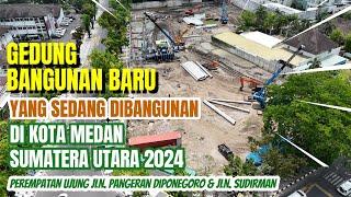 BANGUNAN BARU DI KOTA MEDAN - DI UJUNG JLN. PANGERAN DIPONEGORO & JLN. SUDIRMAN 2024