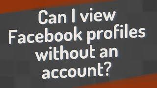 Can I view Facebook profiles without an account?