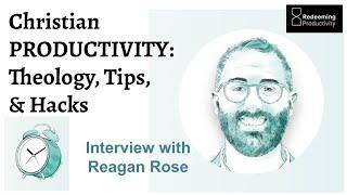 Christian PRODUCTIVITY: Theology, Tips, & Hacks (Reagan Rose from Redeeming Productivity)