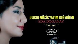 EDA DOĞANAY  BEĞENİLEN ESERLERİ / ULUSU MÜZİK YAPIM / KARIŞIK SEÇMECE ŞARKILAR 