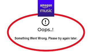 Fix Amazon Music Oops Something Went Wrong Error Please Try Again Later Problem Solved