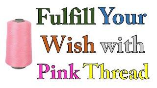 Fulfill Your any wish with the help of Pink Thread || Powerful Wish Spell