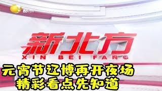 新北方 20210224：元宵节辽博再开夜场，精彩看点先知道！