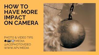 How To Have More Impact On Camera