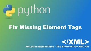 Fixing Missing Element Tags in XML with Python (xml.etree.ElementTree)