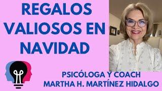 REGALOS VALIOSOS EN NAVIDAD. Psicóloga y Coach Martha H. Martínez Hidalgo