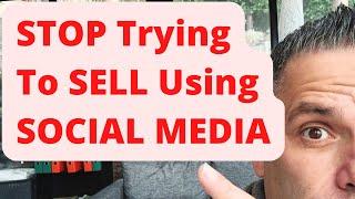 STOP Trying To Sell Using Social Media: Do This And You Will MAKE SALES