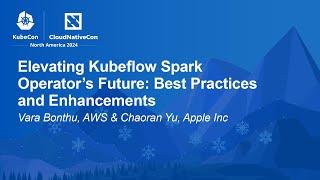 Elevating Kubeflow Spark Operator's Future: Best Practices and Enhancements- Vara Bonthu, Chaoran Yu