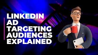 Linkedin Ads Audiences Explained - Linkedin Ad Targeting - Targeting options with linkedin ads