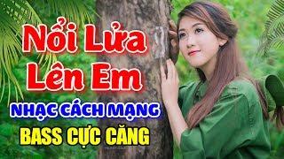 Nhạc Cách Mạng Remix - Nổi Lửa Lên Em, Em Đi Qua Cầu Cây - LK Nhạc Đỏ Remix 2020 Bass Cực Căng