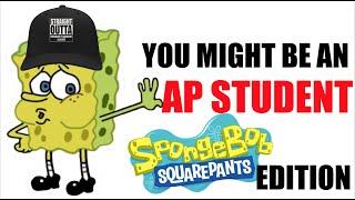 AP Student Life Portrayed by Spongebob