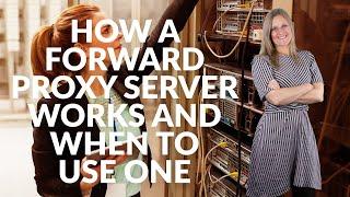 How a forward proxy server works and when to use one