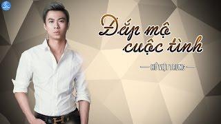 Đắp Mộ Cuộc Tình - Hồ Việt Trung