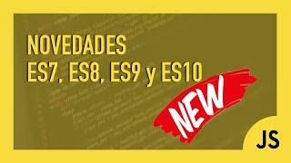 Novedades en las versiones ES7, ES8, ES9 y ES10 de Javascript. ¡No te quedes atrás!