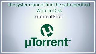 the system cannot find the path specified WriteToDisk (uTorrent Error)