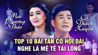 Top 10 Bài Tân Cổ Hơi Dài Nghe Là Mê Tê Tái Lòng ️ Cổ Thạch Xuyên ft Mai Phương Thảo