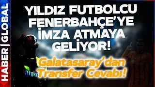 Fenerbahçe Transferde İmzayı Attırdı! Yıldız Oyuncu Geliyor! Galatasaray Yıldız Oyuncu İçin Devrede!