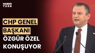 #CANLI -  CHP Lideri Özgür Özel konuşuyor