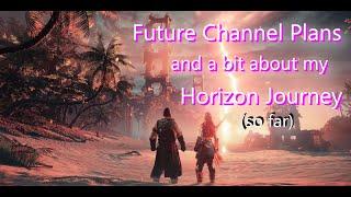 Future Plans for the Channel and a bit about my Horizon Journey (so far)