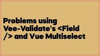 Problems using Vee-Validate's Field / and Vue Multiselect  (2 answers)