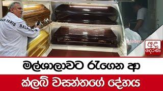 මල්ශාලාවට රැගෙන ආ ක්ලබ් වසන්තගේ දේහය