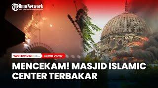 MENCEKAM! Masjid Islamic Center Terbakar