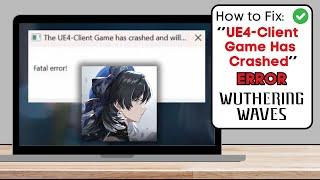 How To Fix “The UE4 Client Game Has Crashed and Will Close” Wuthering Wave