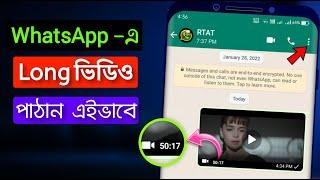 কিভাবে হোয়াটসঅ্যাপে বড় ভিডিও পাঠানো যায় | How To Send Full Length Video On WhatsApp