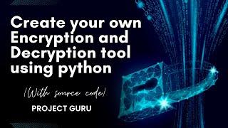 Create Your Own File Encryption and Decryption Tool with Python | Cryptography | Project Guru