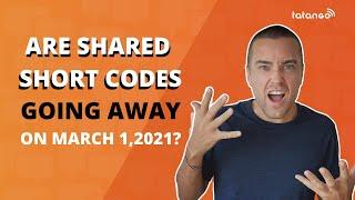 Are Shared Short Codes Going Away on March 1, 2021???