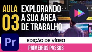 Aula 03: Conhecendo o Adobe Premiere Pro: Interface, Importação e Gerenciamento de Mídias