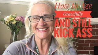 How to Age Gracefully and Still Kick Ass