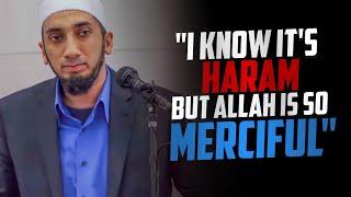 "I know it's Haram but Allah is so Merciful" | Nouman Ali Khan