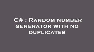 C# : Random number generator with no duplicates