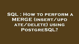 SQL : How to perform a MERGE (insert/update/delete) using PostgreSQL?