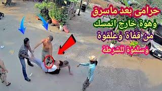 لو لم تصورها الكاميرات لما صدقها أحد  حرامى سرق وهوة خارج اتمسك واتجاب من قفاة وعلقوة  