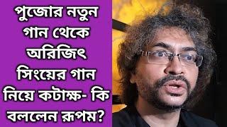 পুজোর নতুন গান থেকে অরিজিৎ সিংয়ের গান নিয়ে কটাক্ষ- কি বললেন রূপম? | Rupam Islam | Arijit Singh