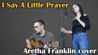 I Say A Little Prayer - (Aretha Franklin) Vocal and acoustic guitar cover