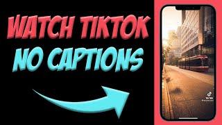 How To Watch TikTok Without Captions | How To Remove Captions on TikTok Videos