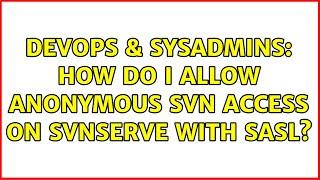 DevOps & SysAdmins: How do I allow anonymous SVN access on svnserve with SASL? (2 Solutions!!)