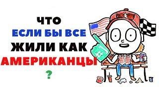 Что, если бы ВСЕ жили как Американцы? [AsapSCIENCE на русском]