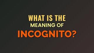 What is the meaning of Incognito?