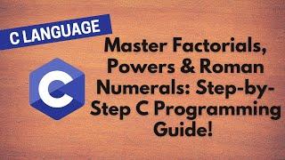 25.  "Master Factorials, Powers & Roman Numerals: Step-by-Step C Programming Guide! "