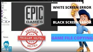 EPIC GAME LAUNCHER -White Screen, Black Screen & Game files - SOLVED FIXED