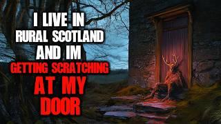 "I Live In Rural Scotland And I’m Getting Scratching At My Door" Creepypasta | Scary Story