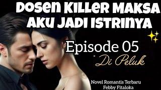 05. Di Peluk (DOSEN KILLER MAKSA AKU JADI ISTRINYA) Novel Romantis ~ novelromantisterbaru2024